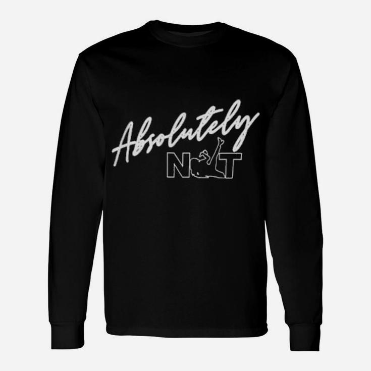 Absolutely Not Long Sleeve T-Shirt