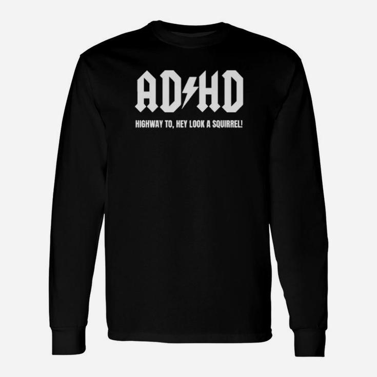 Adhd Highway To Hey Look A Squirrel Long Sleeve T-Shirt