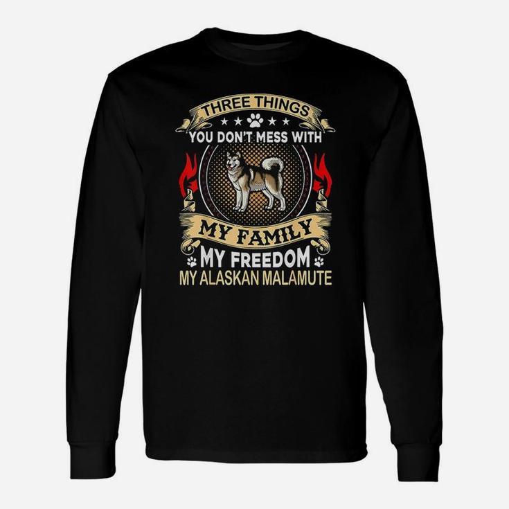 Alaskan Malamute  Three Things You Dont Mess With Fu Unisex Long Sleeve