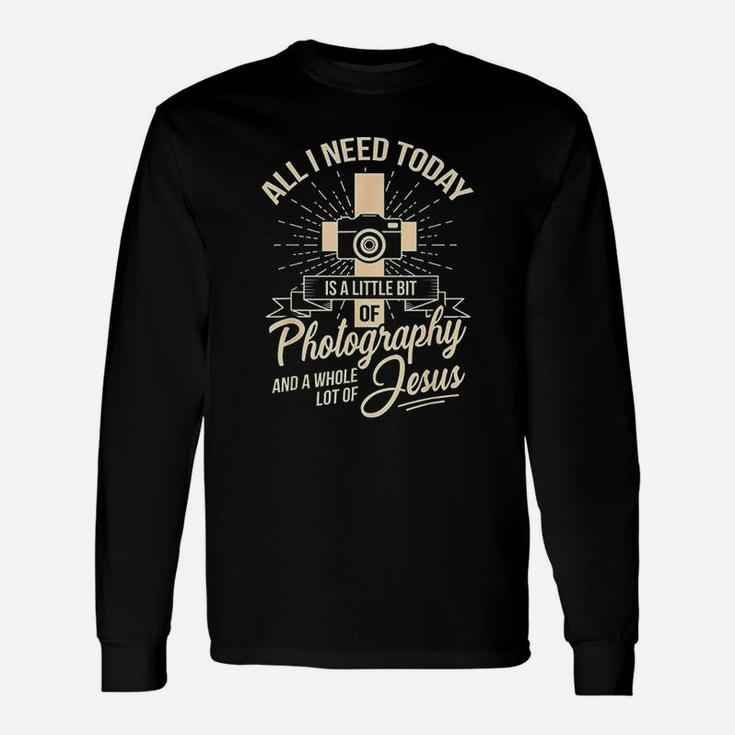 All I Need Is Photography And Jesus Camera Photographer Unisex Long Sleeve