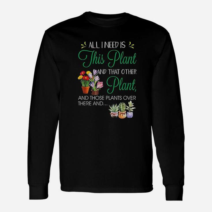 All I Need Is This Plant Gardening Plants Lover Unisex Long Sleeve