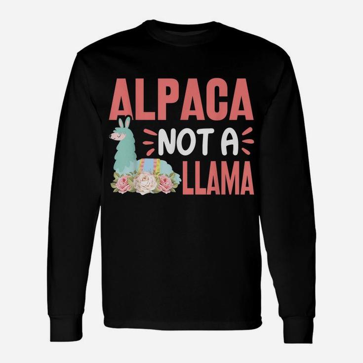 Alpaca Not A Llama - Funny Alpaca Lover Saying Unisex Long Sleeve