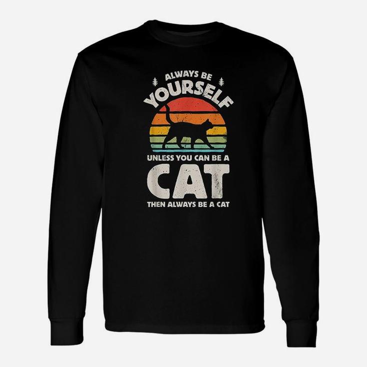 Always Be Yourself Unless You Can Be A Cat Unisex Long Sleeve