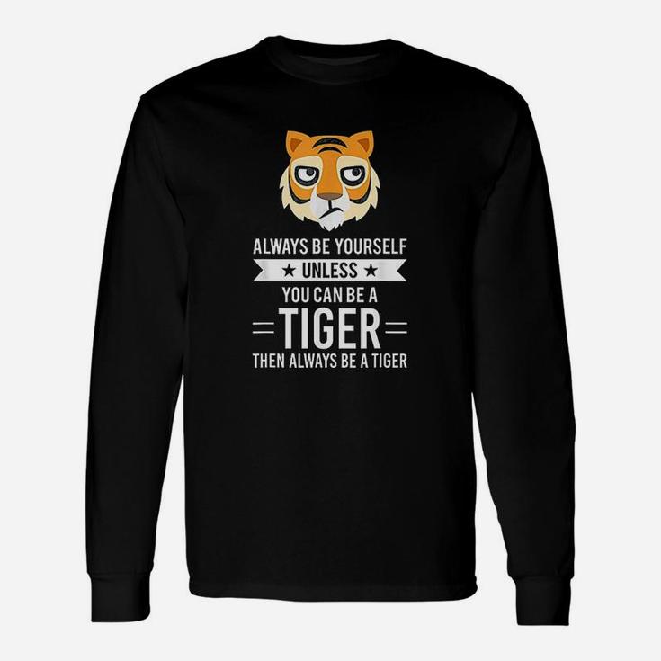 Always Be Yourself Unless You Can Be A Tiger Unisex Long Sleeve