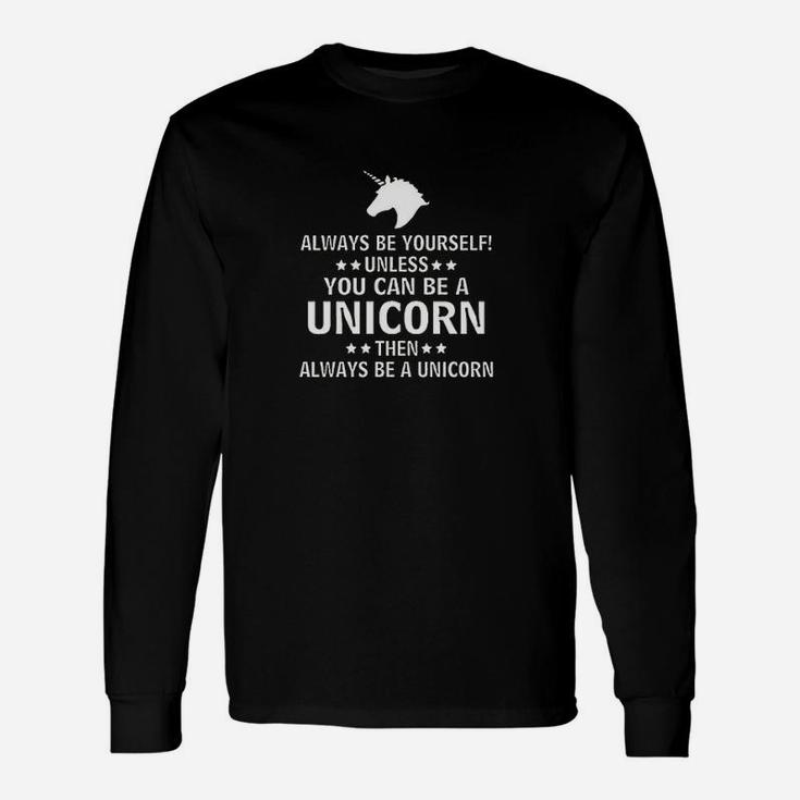 Always Be Yourself Unless You Can Be A Unicorn Unisex Long Sleeve