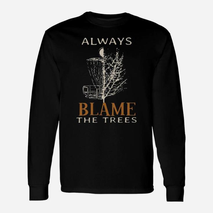 Always Blame The Trees Long Sleeve T-Shirt