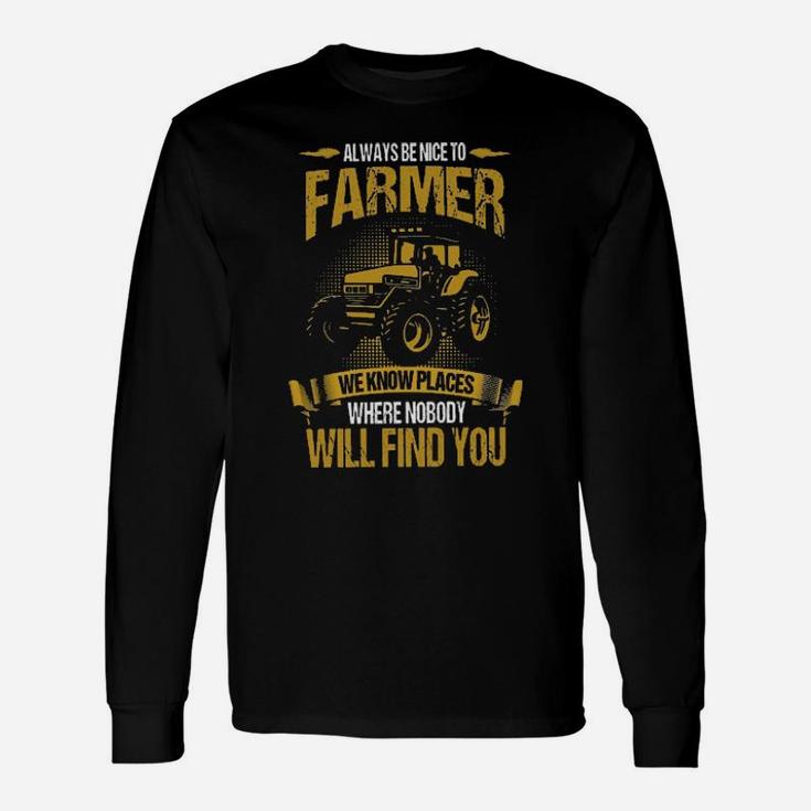 Always Be Nice To Farmer We Know Places Where Nobody Will Find You Long Sleeve T-Shirt