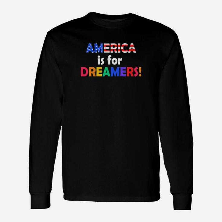 America Is For Dreamers Long Sleeve T-Shirt