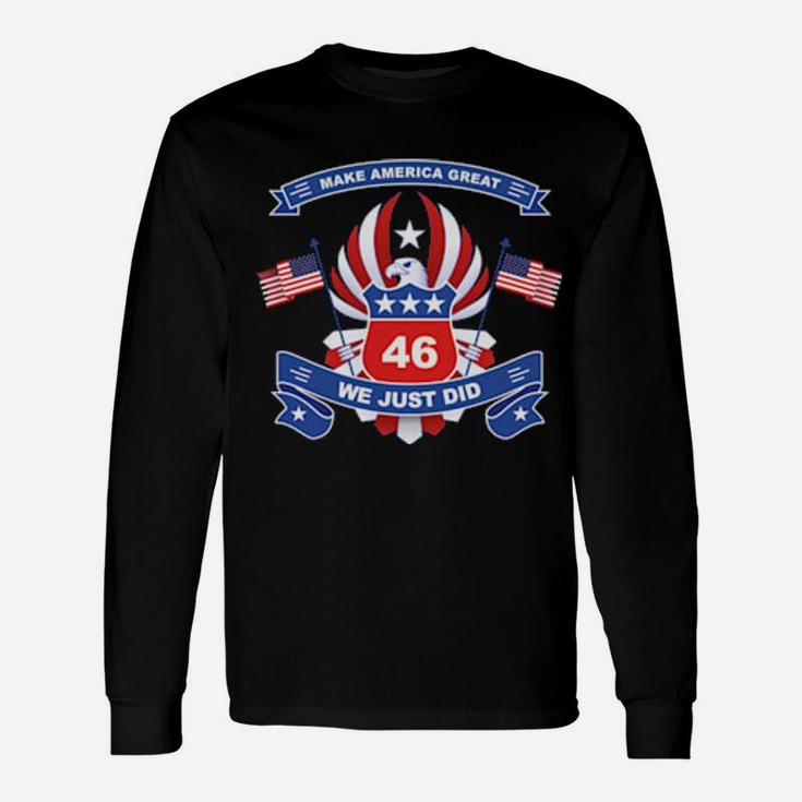 Make America Great 46 We Just Did Long Sleeve T-Shirt