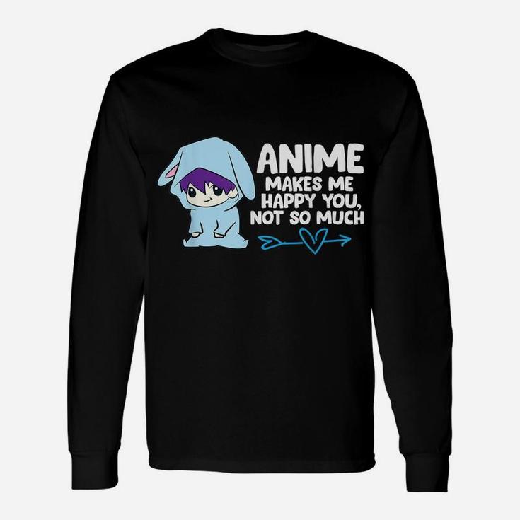 Anime Makes Me Happy You, Not So Much Funny Anime Gift Unisex Long Sleeve