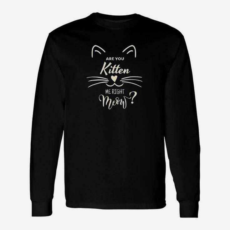 Are You Kitten Me Right Meow Funny Cat Lovers Gifts Unisex Long Sleeve