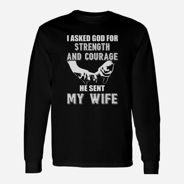 I Asked God For Strength And Courage He Sent My Wife Long Sleeve T-Shirt