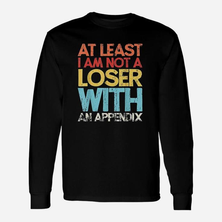 At Least I Am Not A Loser With An Appendix Unisex Long Sleeve