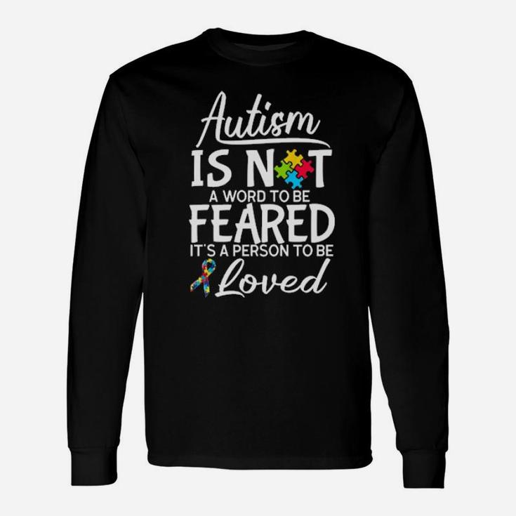 Autism Is Not A Word To Be Feared It's A Person To Be Long Sleeve T-Shirt