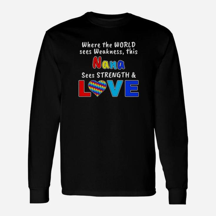 Autism Where The World Sees Weakness This Nana Sees Strength And Love Long Sleeve T-Shirt