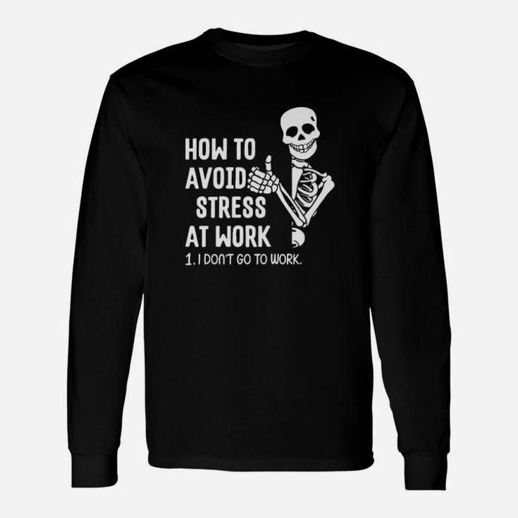 How To Avoid Stress At Work I Dont Go To Work Long Sleeve T-Shirt