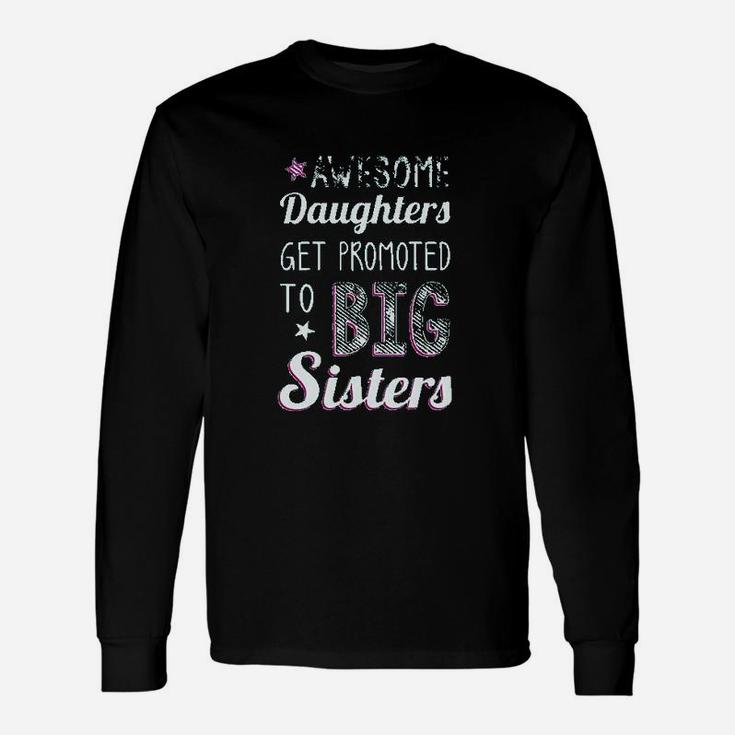 Awesome Daughters Get Promoted To Big Sister Unisex Long Sleeve