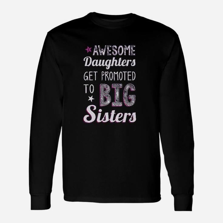 Awesome Daughters Get Promoted To Big Sisters Unisex Long Sleeve