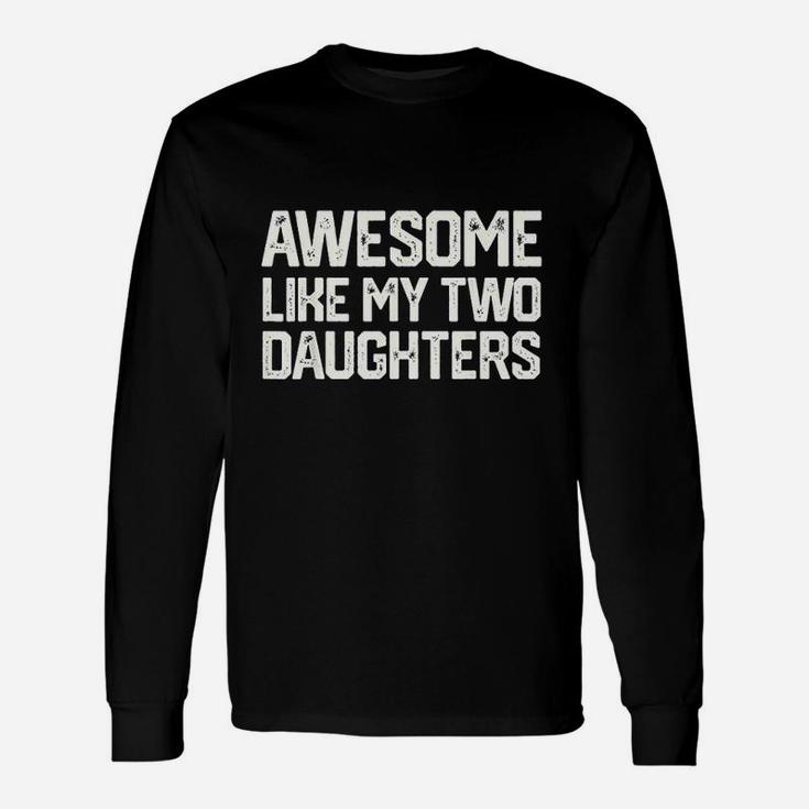 Awesome Like My Two Daughters Unisex Long Sleeve