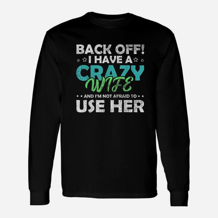 Back Off I Have A Crazy Wife And Im Not Afraid Unisex Long Sleeve