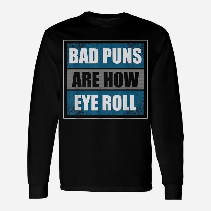 Bad Puns Are How Eye Roll - Funny Father Daddy Dad Joke Unisex Long Sleeve