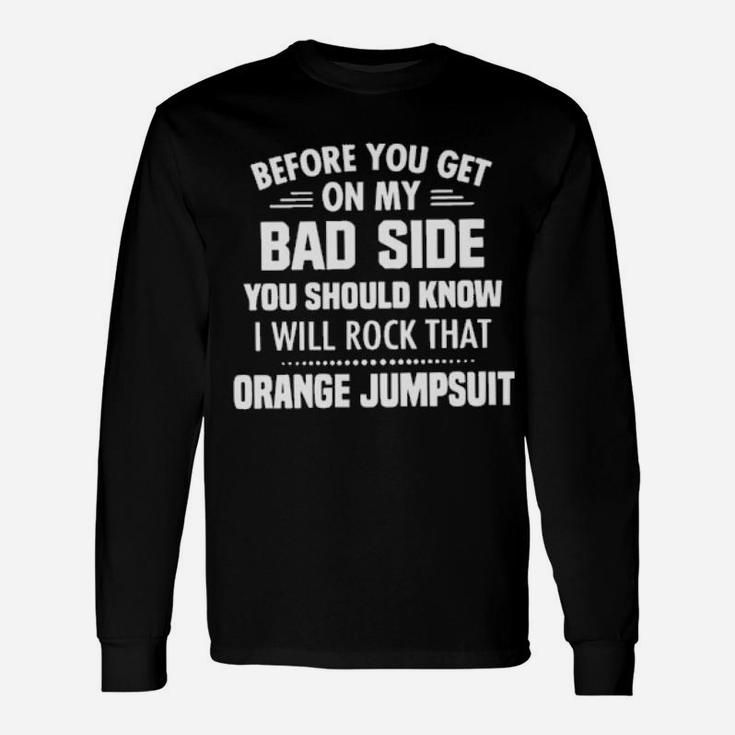 Before You Get On My Bad Side You Should Know Long Sleeve T-Shirt