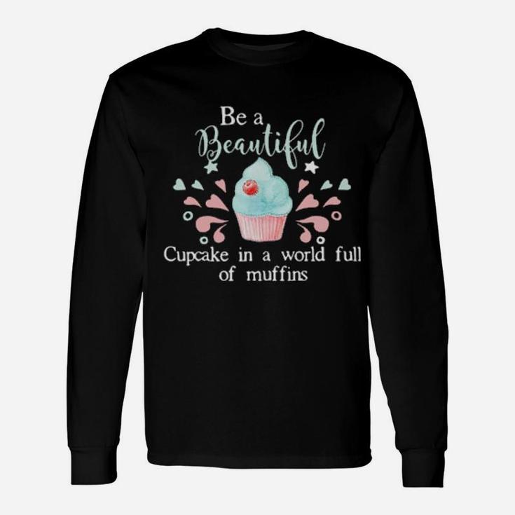 Baking Be A Beautiful Cupcake In A World Full Of Muffins Long Sleeve T-Shirt