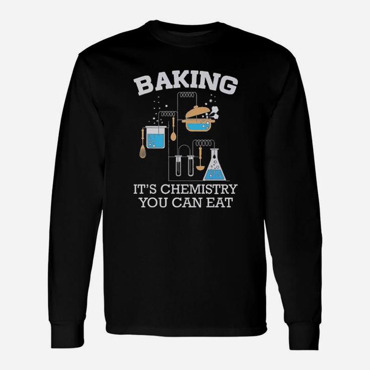 Baking Is Chemistry You Can Eat Long Sleeve T-Shirt