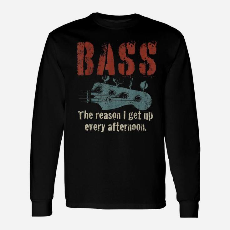 Bass Guitar The Reason I Get Up Every Afternoon Funny Gift Unisex Long Sleeve