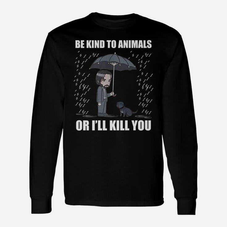 Be Kind To Animals Or I Will Kill You Unisex Long Sleeve