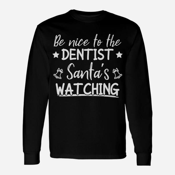 Be Nice To The Dentist Santa's Watching Funny Christmas Unisex Long Sleeve