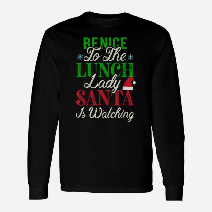 Be Nice To The Lunch Lady Santa Is Watching Christmas Unisex Long Sleeve