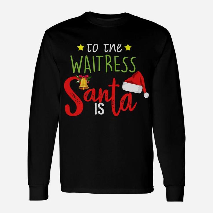 Be Nice To The Waitress Santa Is Watching Cute Christmas Sweatshirt Unisex Long Sleeve