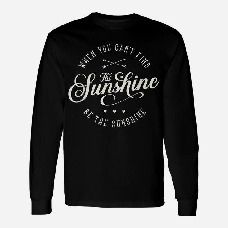 Be The Sunshine If You Can't Find The Sunshine Men  Women Unisex Long Sleeve