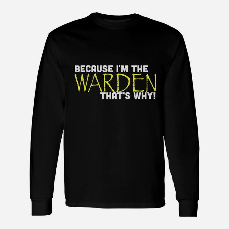 Because Im The Warden Thats Why Funny Unisex Long Sleeve