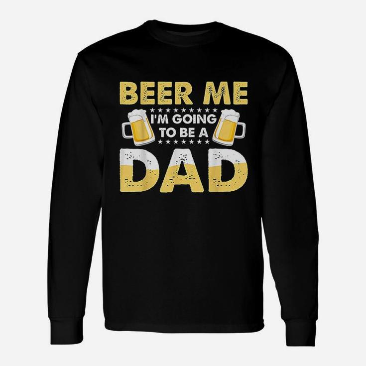 Beer Me I Am Going To Be A Dad Unisex Long Sleeve