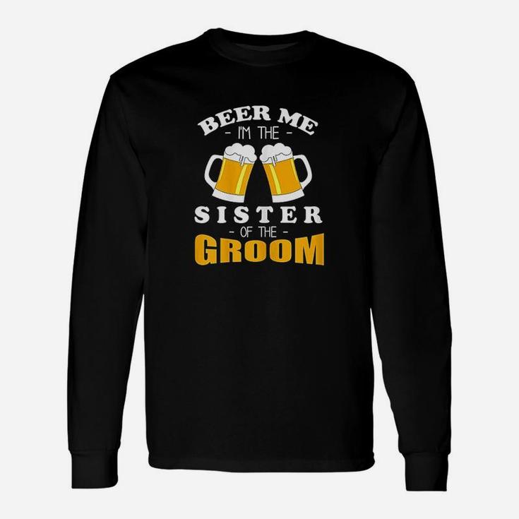 Beer Me I Am The Sister Of The Groom Unisex Long Sleeve
