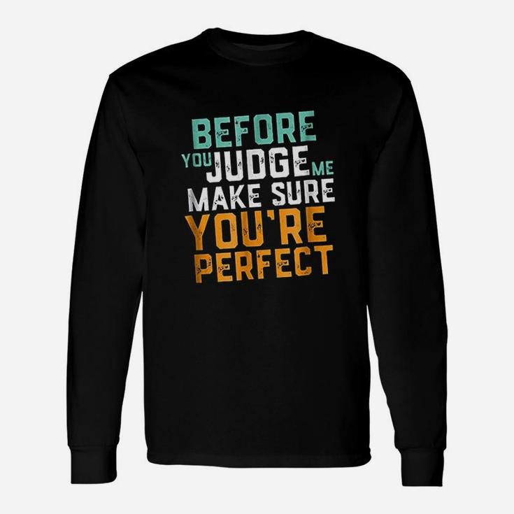 Before You Judge Me Make Sure You Are Perfect Unisex Long Sleeve