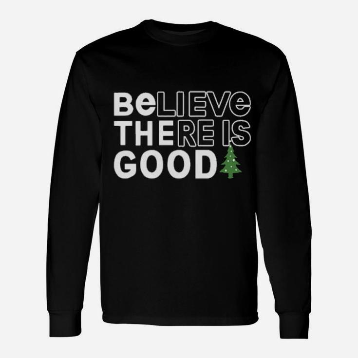 Believe There Is Good Long Sleeve T-Shirt