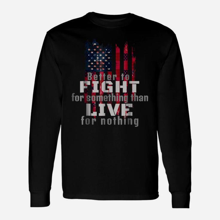 Better To Fight Fro Something Than Live For Nothing Unisex Long Sleeve