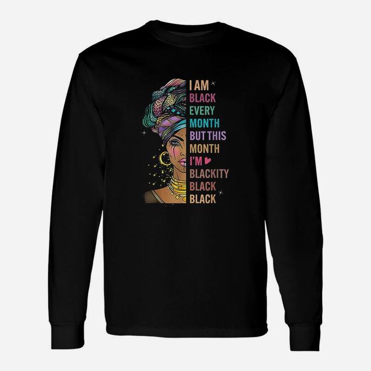 I Am Black Every Month But This Month I Am Blackity Black Long Sleeve T-Shirt