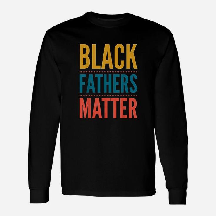 Black Fathers Matter Support Black Dads Black Owned Business Unisex Long Sleeve