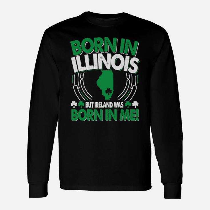 Born In Illinois Ireland Was Born In Me Illinois Irish Long Sleeve T-Shirt