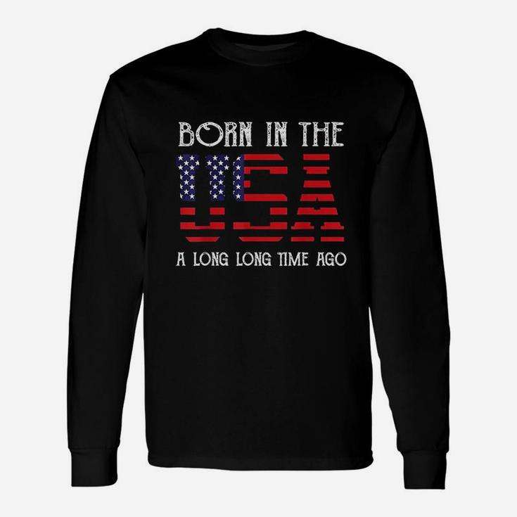 Born In The Usa A Long Time Ago Patriotic Birthday Unisex Long Sleeve