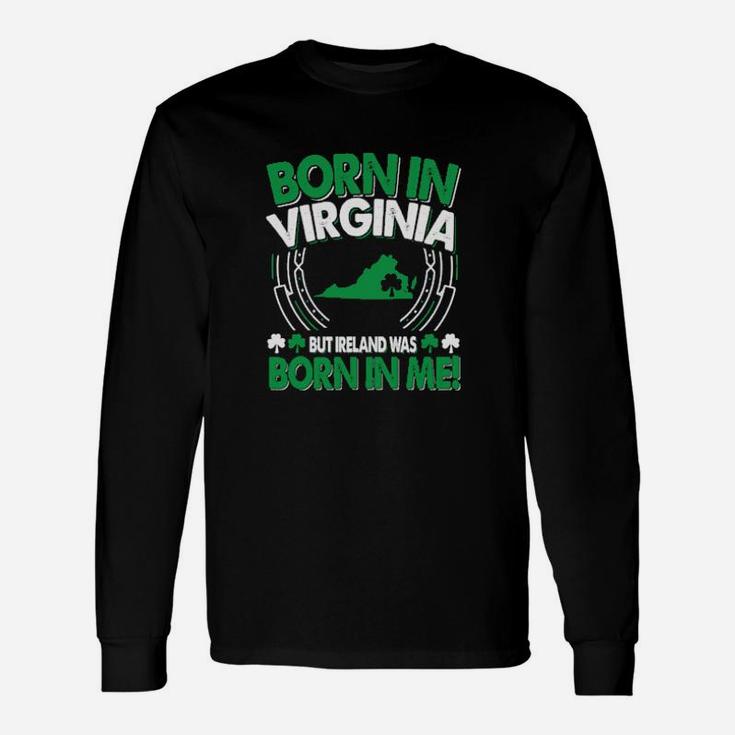 Born In Virginia Ireland Was Born In Me Virginia Irish Long Sleeve T-Shirt