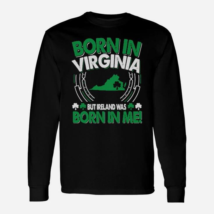 Born In Virginia Ireland Was Born In Me Virginia Irish Long Sleeve T-Shirt