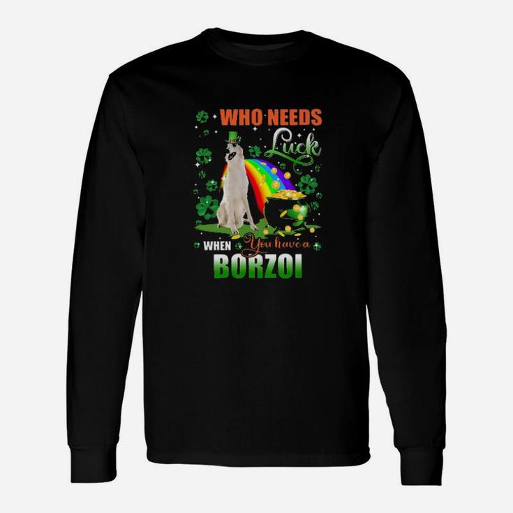 Borzoi Who Needs Luck When You Have A Dog Shamrock Happy St Patricks Day Long Sleeve T-Shirt
