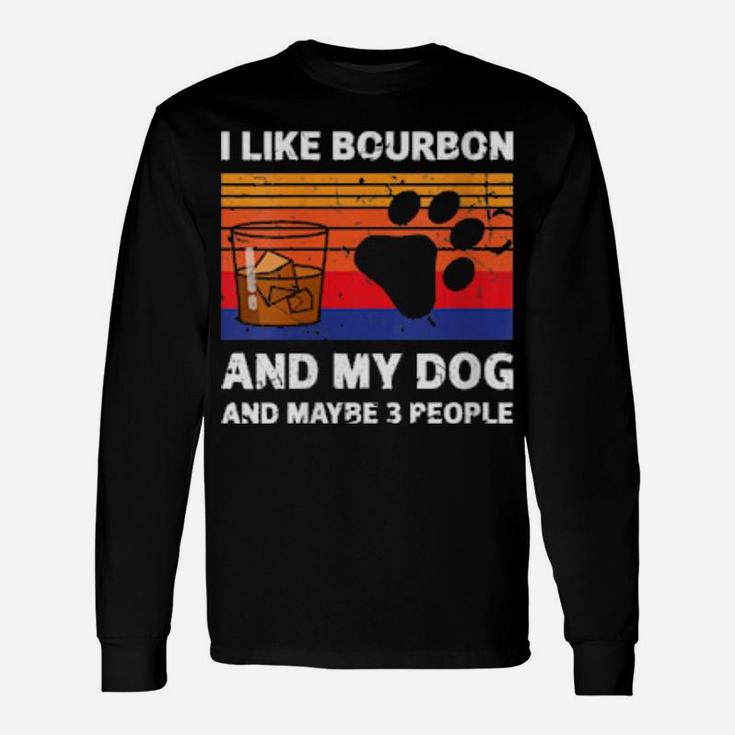 I Like Bourbon And My Dog Maybe 3 People Long Sleeve T-Shirt