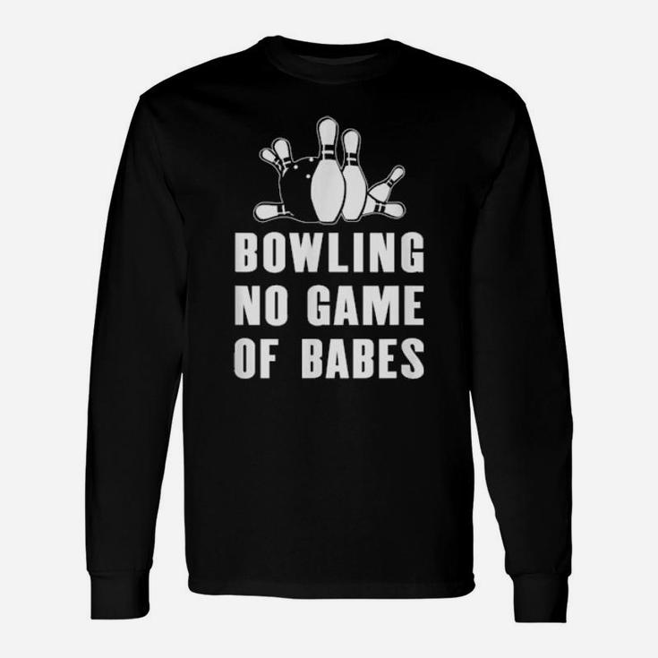 Bowling No Game Of Babes For Bowlers And Bowling Teams Long Sleeve T-Shirt