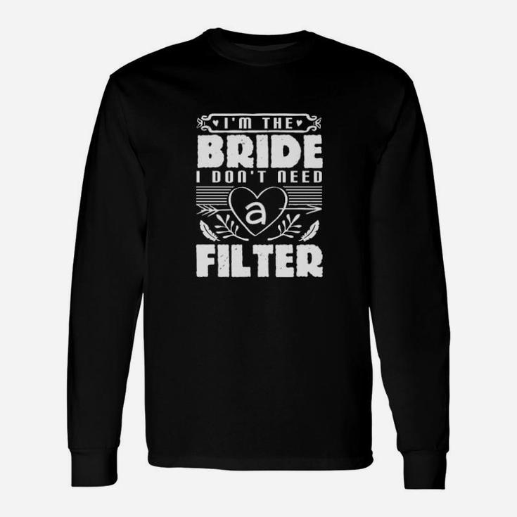 Im The Bride I Dont Need A Filter Long Sleeve T-Shirt